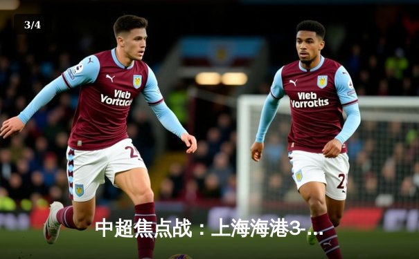 中超焦点战：上海海港3-2绝杀山东泰山，武磊梅开二度登顶射手榜 - 3