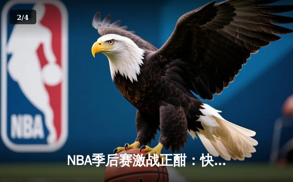 NBA季后赛激战正酣：快船队惊天逆转淘汰独行侠，莱昂纳德独砍45分主宰生死战 - 2