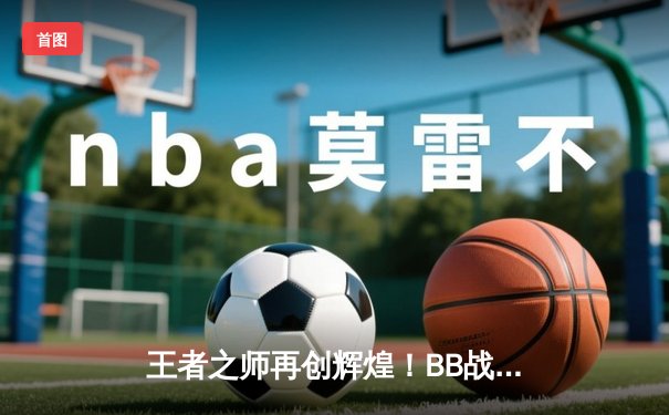 王者之师再创辉煌！BB战队勇夺《王者荣耀》世冠杯总冠军
