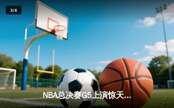 NBA总决赛G5上演惊天逆转，勇士绝境取胜扳回一城 - 3
